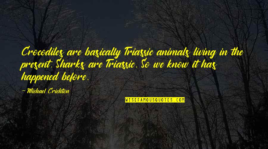 War Plato Quotes By Michael Crichton: Crocodiles are basically Triassic animals living in the