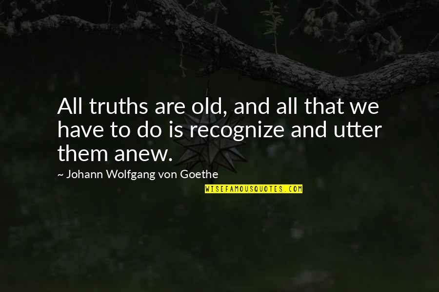 Warboss Gorgutz Quotes By Johann Wolfgang Von Goethe: All truths are old, and all that we