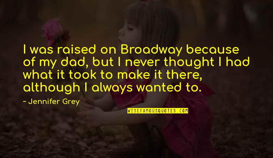 Warburgs Quotes By Jennifer Grey: I was raised on Broadway because of my