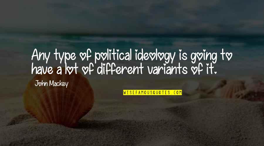 Warburgs Quotes By John Mackey: Any type of political ideology is going to