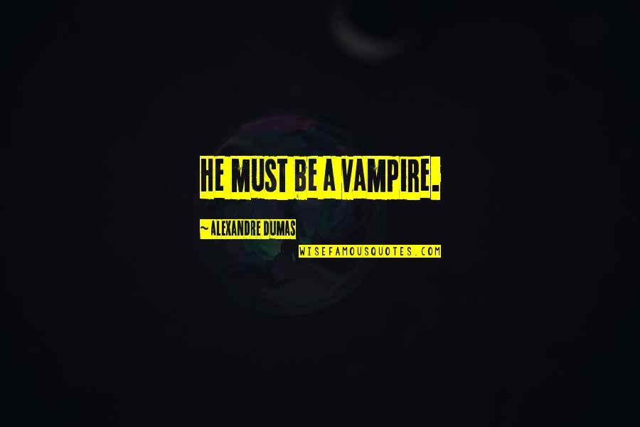 Wardtlc Quotes By Alexandre Dumas: He must be a vampire.