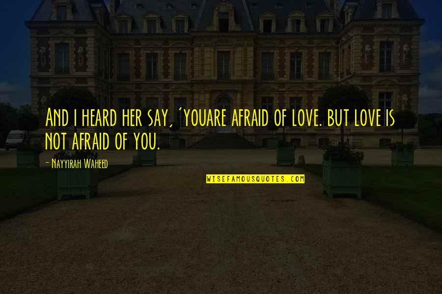 Warid Call Quotes By Nayyirah Waheed: And i heard her say, 'youare afraid of