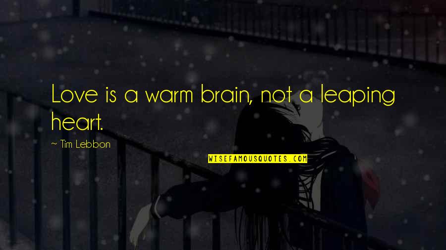 Warm Heart Quotes By Tim Lebbon: Love is a warm brain, not a leaping