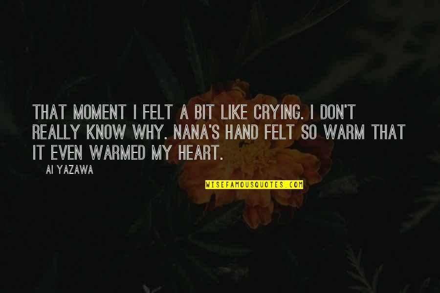 Warm Your Heart Quotes By Ai Yazawa: That moment I felt a bit like crying.