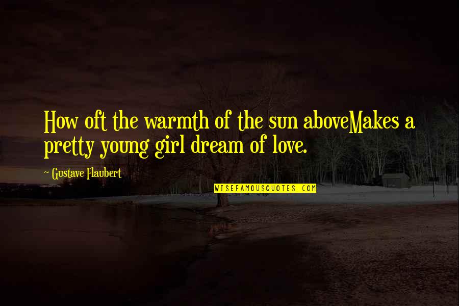 Warmth Of The Sun Quotes By Gustave Flaubert: How oft the warmth of the sun aboveMakes