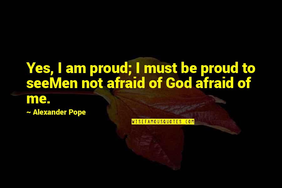 Warnecke Cult Quotes By Alexander Pope: Yes, I am proud; I must be proud