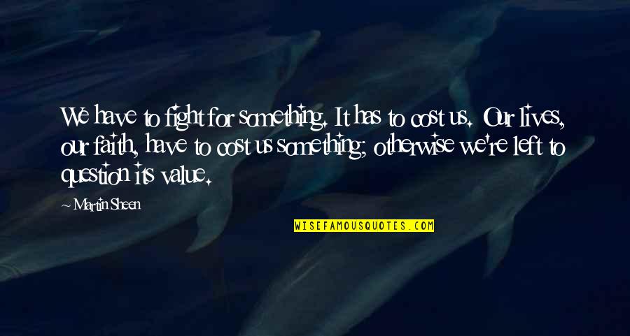 Warnecke Cult Quotes By Martin Sheen: We have to fight for something. It has