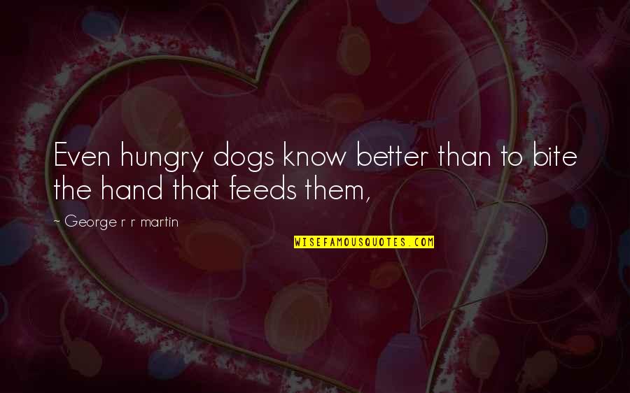 Warnecke Preaching Quotes By George R R Martin: Even hungry dogs know better than to bite