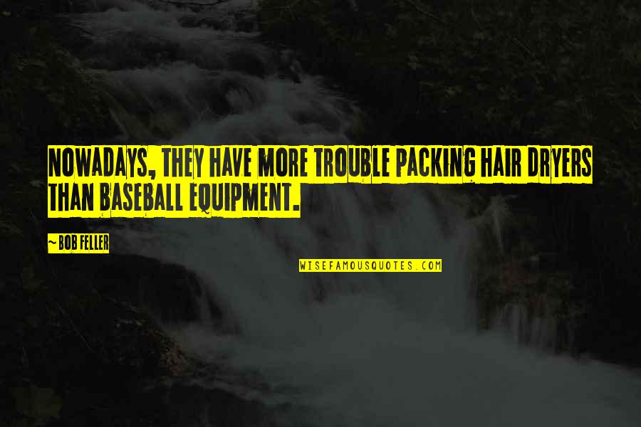 Warpaint For Men Quotes By Bob Feller: Nowadays, they have more trouble packing hair dryers