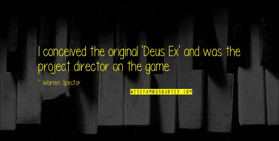 Warren Spector Quotes By Warren Spector: I conceived the original 'Deus Ex' and was