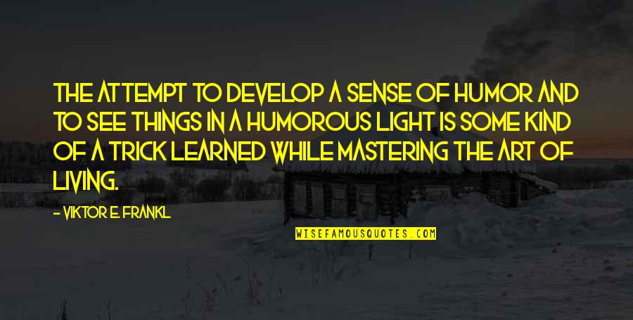 Warrior Garden Quote Quotes By Viktor E. Frankl: The attempt to develop a sense of humor