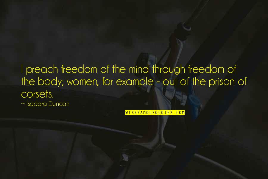 Warriors Of Peace Quotes By Isadora Duncan: I preach freedom of the mind through freedom