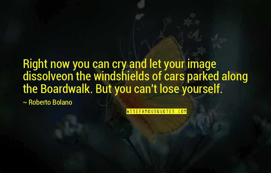 Warstic Batting Quotes By Roberto Bolano: Right now you can cry and let your