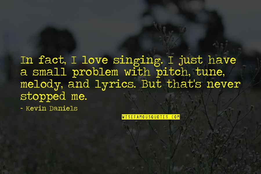 Wartman David Quotes By Kevin Daniels: In fact, I love singing. I just have