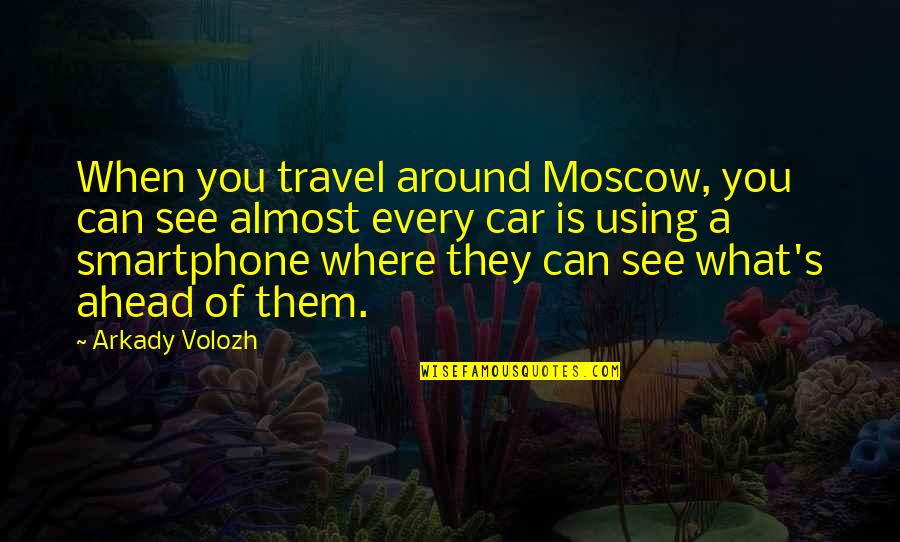 Warty Sea Quotes By Arkady Volozh: When you travel around Moscow, you can see