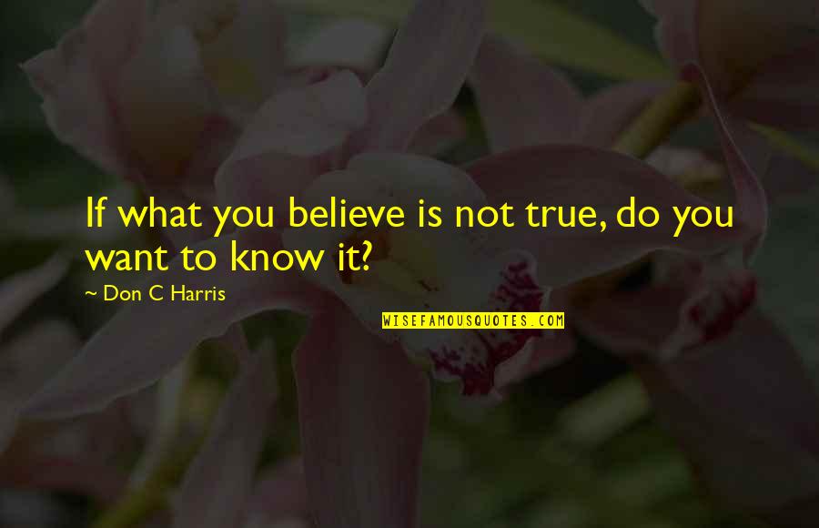 Was Bedeutet Quotes By Don C Harris: If what you believe is not true, do