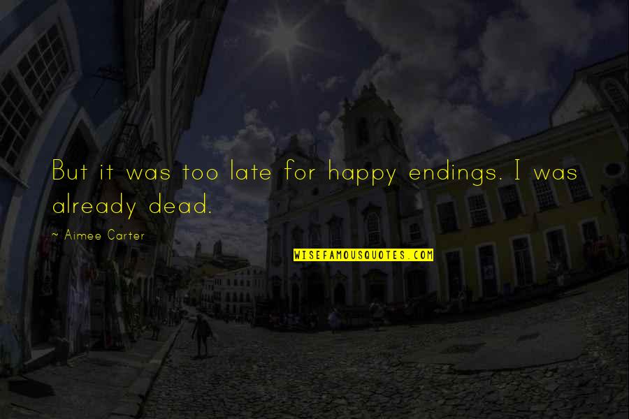 Was Happy Quotes By Aimee Carter: But it was too late for happy endings.