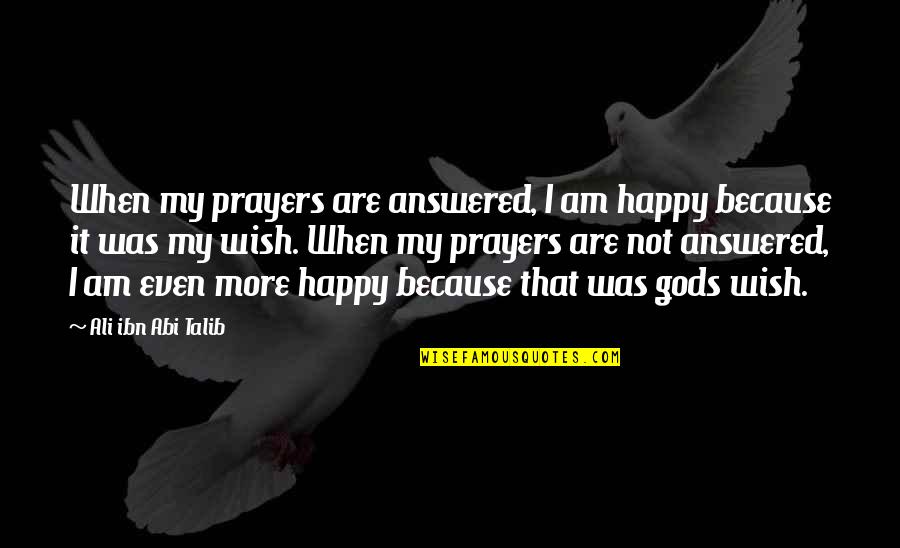 Was Happy Quotes By Ali Ibn Abi Talib: When my prayers are answered, I am happy