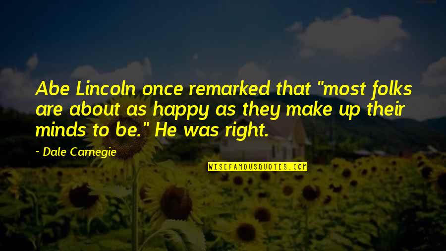 Was Happy Quotes By Dale Carnegie: Abe Lincoln once remarked that "most folks are