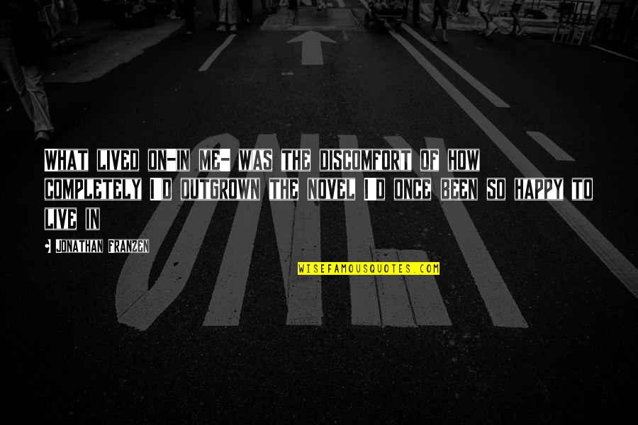 Was Happy Quotes By Jonathan Franzen: What lived on-in me- was the discomfort of