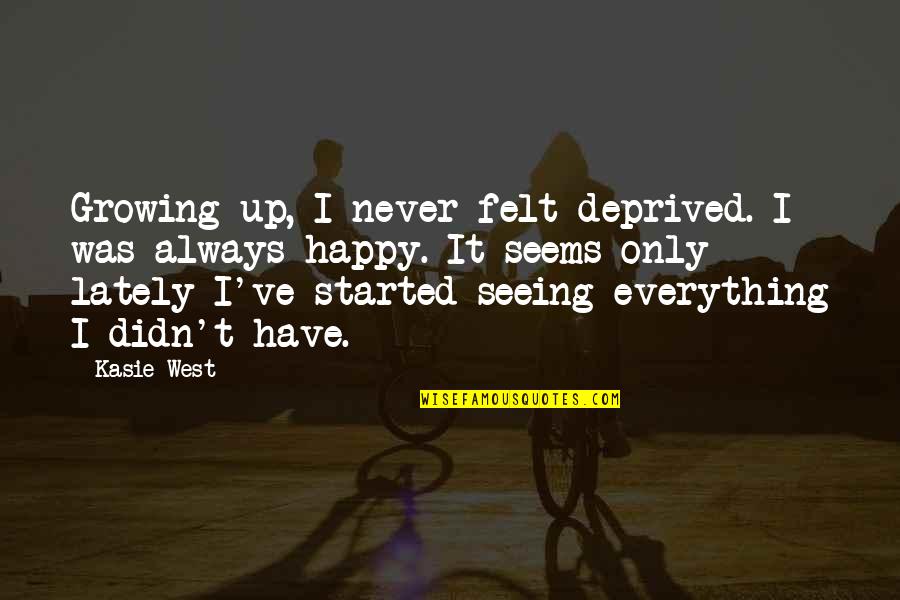 Was Happy Quotes By Kasie West: Growing up, I never felt deprived. I was