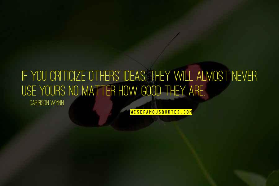 Was Never Yours Quotes By Garrison Wynn: If you criticize others' ideas, they will almost