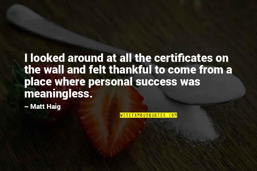 Was Where Quotes By Matt Haig: I looked around at all the certificates on