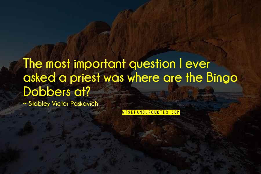 Was Where Quotes By Stabley Victor Paskavich: The most important question I ever asked a