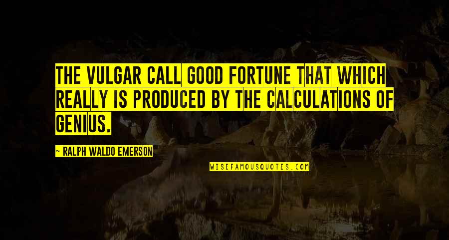 Wascar Rodriguez Quotes By Ralph Waldo Emerson: The vulgar call good fortune that which really