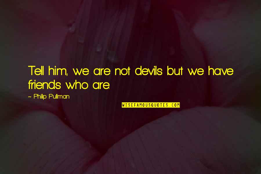 Wasgodigama Quotes By Philip Pullman: Tell him, we are not devils but we