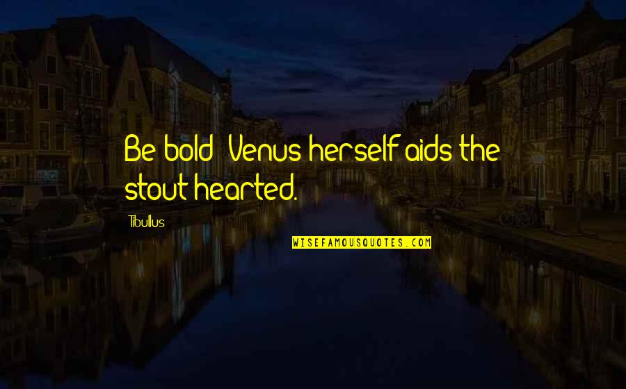 Wasgodigama Quotes By Tibullus: Be bold: Venus herself aids the stout-hearted.