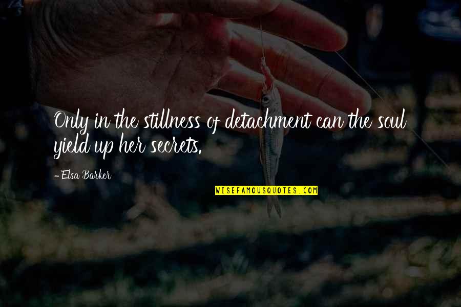 Washa Quotes By Elsa Barker: Only in the stillness of detachment can the