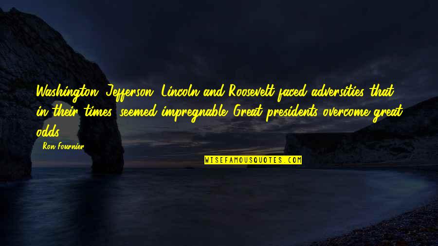 Washington And Lincoln Quotes By Ron Fournier: Washington, Jefferson, Lincoln and Roosevelt faced adversities that,