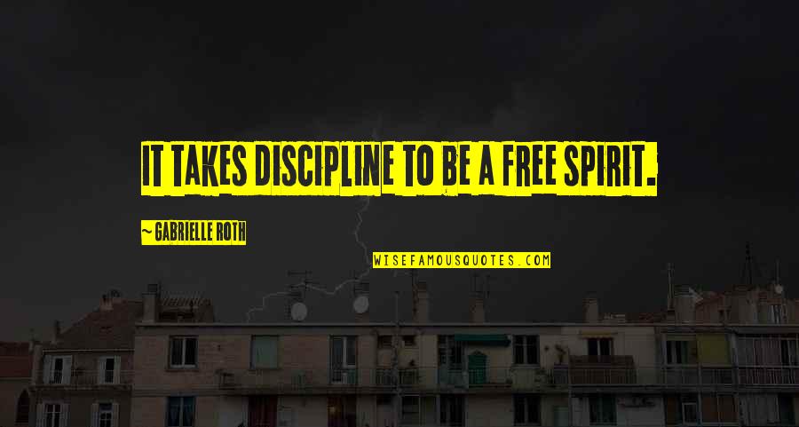 Washrag Shaped Quotes By Gabrielle Roth: It takes discipline to be a free spirit.