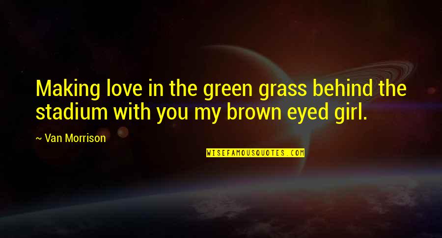 Waskowitz Camp Quotes By Van Morrison: Making love in the green grass behind the