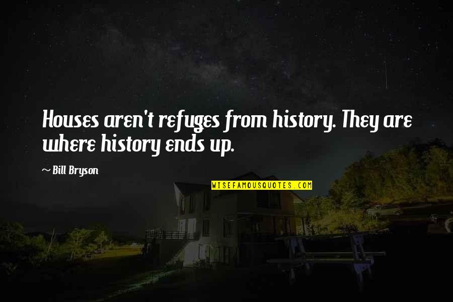 Wasson Quotes By Bill Bryson: Houses aren't refuges from history. They are where