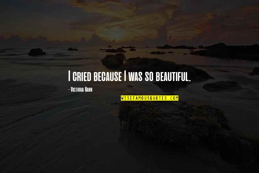 Waste Of Perfect Happiness Quotes By Victoria Kann: I cried because I was so beautiful.