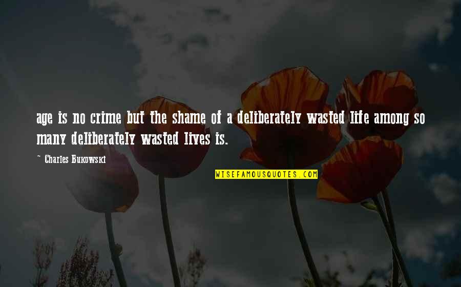 Wasted But Quotes By Charles Bukowski: age is no crime but the shame of