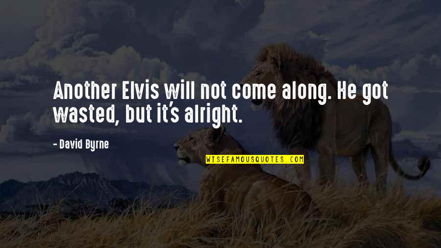 Wasted But Quotes By David Byrne: Another Elvis will not come along. He got