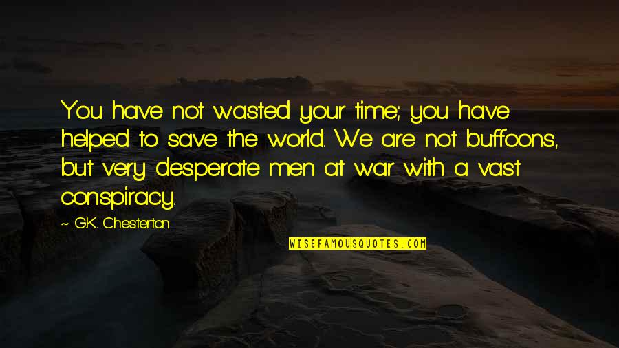 Wasted But Quotes By G.K. Chesterton: You have not wasted your time; you have