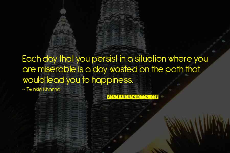 Wasted Day Quotes By Twinkle Khanna: Each day that you persist in a situation