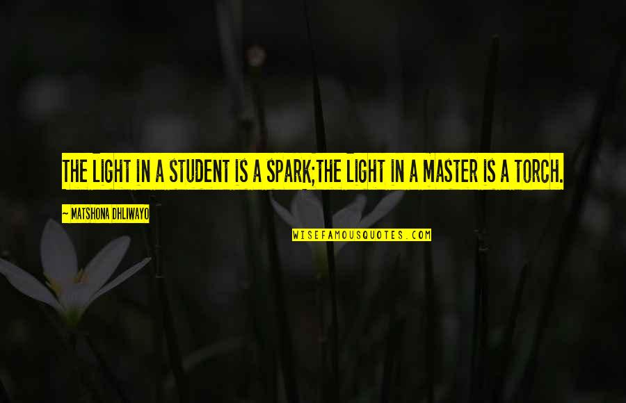 Wasting Someone Time Quotes By Matshona Dhliwayo: The light in a student is a spark;the