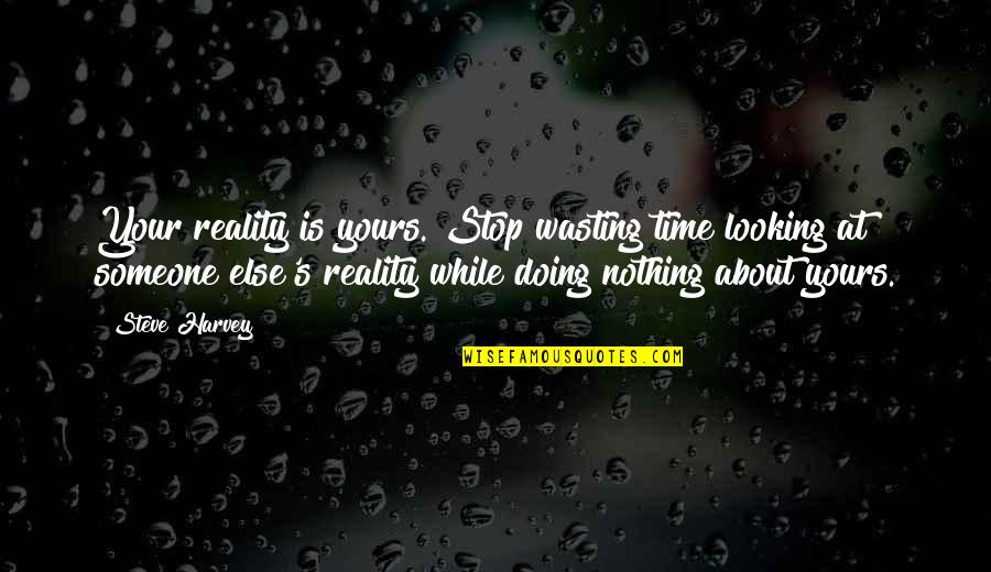 Wasting Someone Time Quotes By Steve Harvey: Your reality is yours. Stop wasting time looking