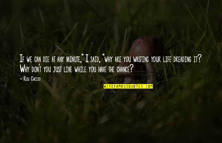 Wasting Your Life Quotes By Rose Christo: If we can die at any minute," I