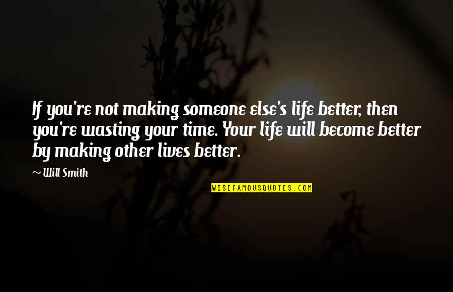 Wasting Your Life Quotes By Will Smith: If you're not making someone else's life better,