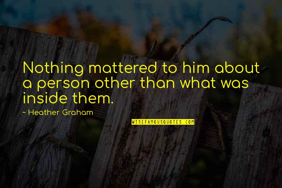 Watarai Prints Quotes By Heather Graham: Nothing mattered to him about a person other