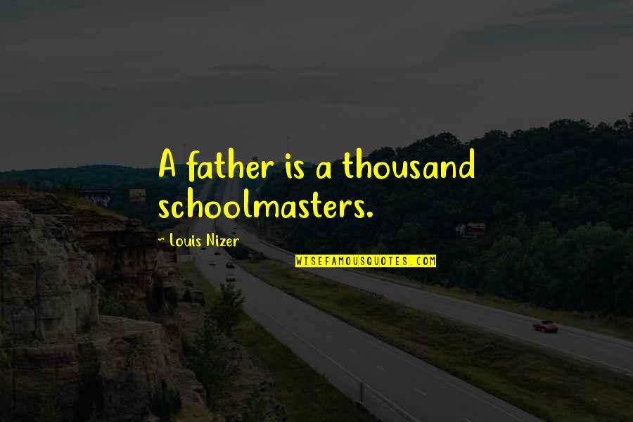 Watase In Japanese Quotes By Louis Nizer: A father is a thousand schoolmasters.