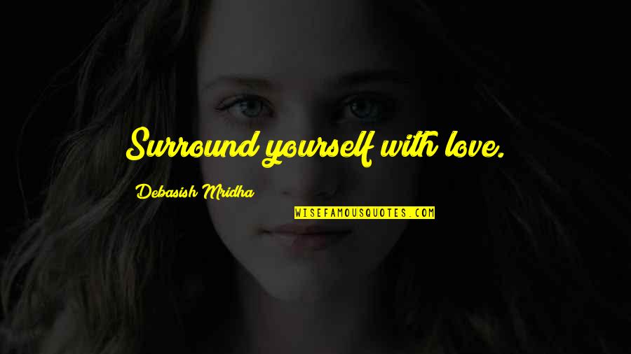 Watchara Jennie Quotes By Debasish Mridha: Surround yourself with love.