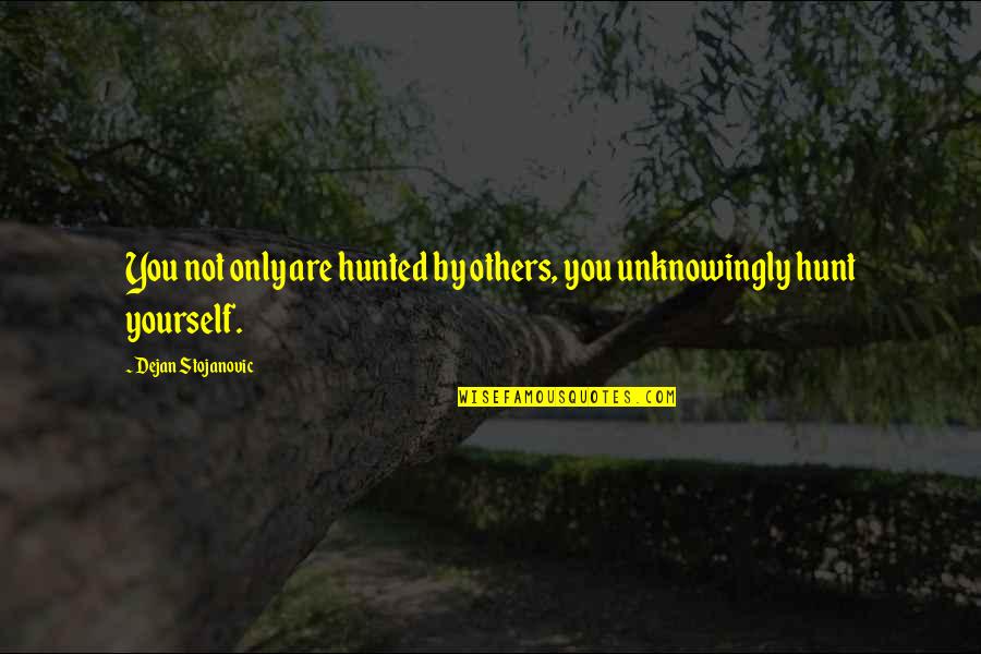 Watches Quotes Quotes By Dejan Stojanovic: You not only are hunted by others, you