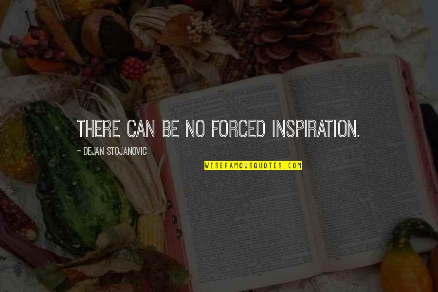 Watches Quotes Quotes By Dejan Stojanovic: There can be no forced inspiration.